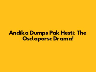 Andika Dumps Pak Hesti: The Osclaporsc Drama!