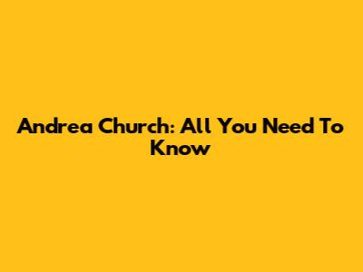 Andrea Church: All You Need To Know