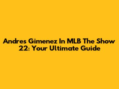 Andres Gimenez In MLB The Show 22: Your Ultimate Guide