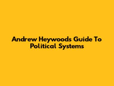 Andrew Heywood's Guide To Political Systems