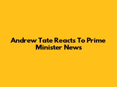 Andrew Tate Reacts To Prime Minister News