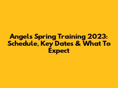 Angels Spring Training 2023: Schedule, Key Dates & What To Expect