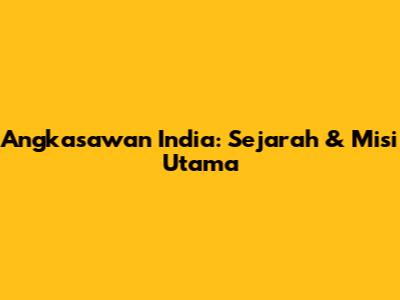Angkasawan India: Sejarah & Misi Utama