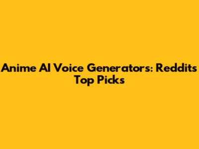 Anime AI Voice Generators: Reddit's Top Picks