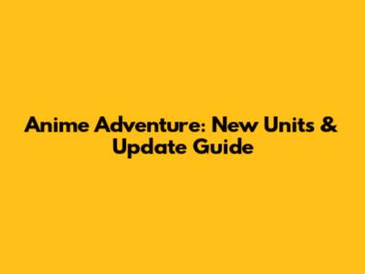 Anime Adventure: New Units & Update Guide