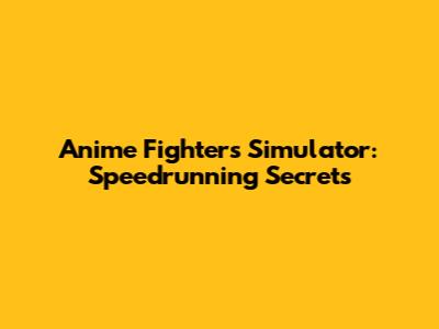 Anime Fighters Simulator: Speedrunning Secrets
