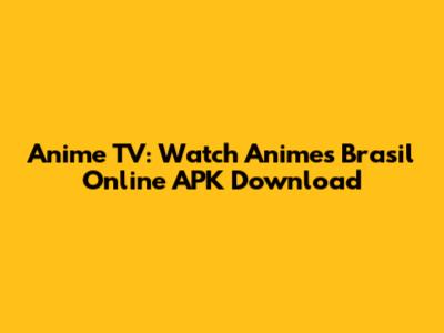 Anime TV: Watch Animes Brasil Online APK Download