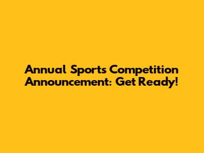 Annual Sports Competition Announcement: Get Ready!