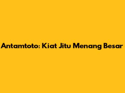 Antamtoto: Kiat Jitu Menang Besar