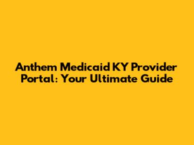 Anthem Medicaid KY Provider Portal: Your Ultimate Guide