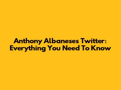 Anthony Albanese's Twitter: Everything You Need To Know