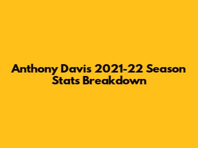 Anthony Davis' 2021-22 Season Stats Breakdown