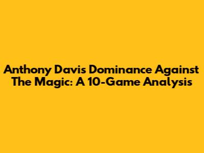 Anthony Davis' Dominance Against The Magic: A 10-Game Analysis