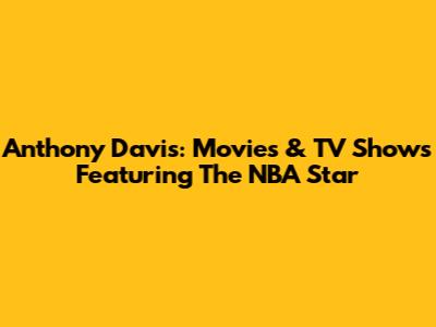 Anthony Davis: Movies & TV Shows Featuring The NBA Star