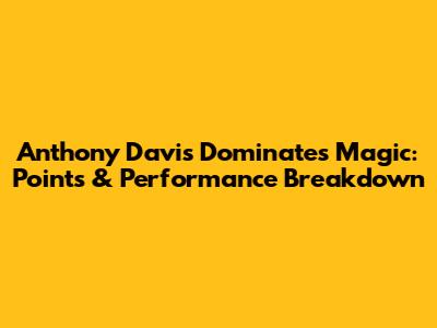 Anthony Davis Dominates Magic: Points & Performance Breakdown