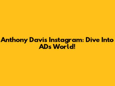 Anthony Davis Instagram: Dive Into AD's World!