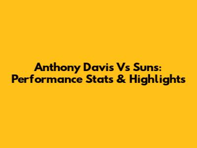 Anthony Davis Vs Suns: Performance Stats & Highlights