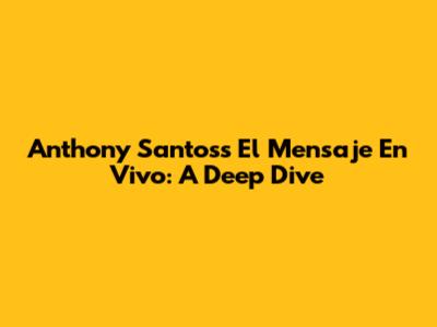 Anthony Santos's 'El Mensaje En Vivo': A Deep Dive