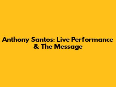 Anthony Santos: Live Performance & The Message