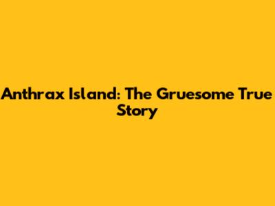 Anthrax Island: The Gruesome True Story