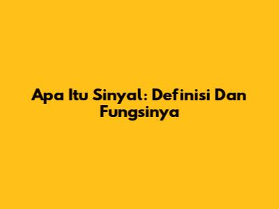 Apa Itu Sinyal: Definisi Dan Fungsinya