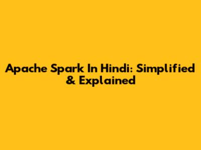 Apache Spark In Hindi: Simplified & Explained