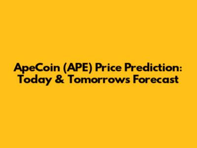 ApeCoin (APE) Price Prediction: Today & Tomorrow's Forecast