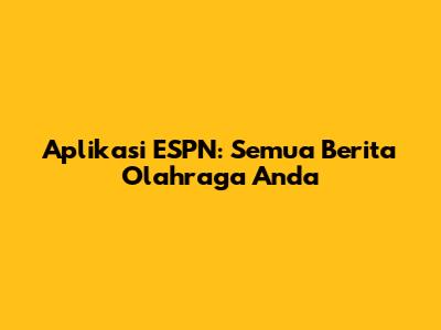 Aplikasi ESPN: Semua Berita Olahraga Anda