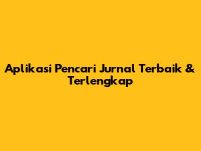 Aplikasi Pencari Jurnal Terbaik & Terlengkap