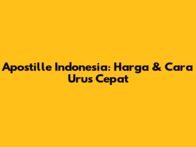 Apostille Indonesia: Harga & Cara Urus Cepat