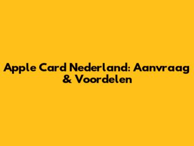 Apple Card Nederland: Aanvraag & Voordelen