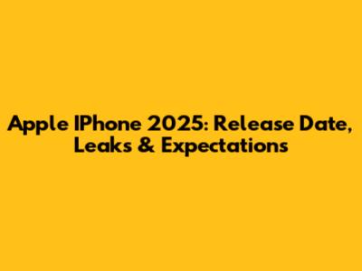 Apple IPhone 2025: Release Date, Leaks & Expectations