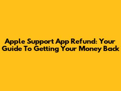 Apple Support App Refund: Your Guide To Getting Your Money Back