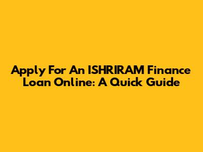 Apply For An ISHRIRAM Finance Loan Online: A Quick Guide