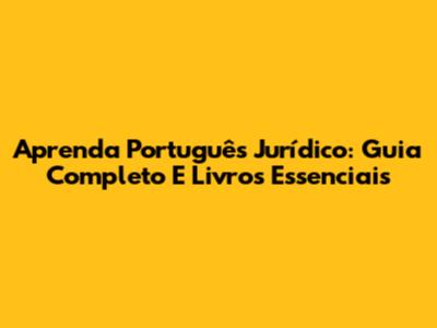 Aprenda Português Jurídico: Guia Completo E Livros Essenciais
