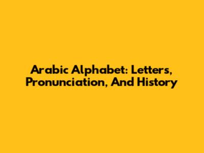 Arabic Alphabet: Letters, Pronunciation, And History