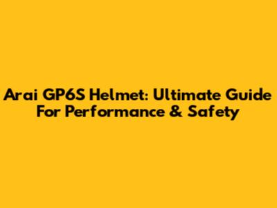 Arai GP6S Helmet: Ultimate Guide For Performance & Safety