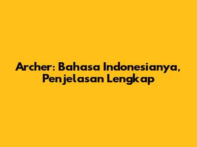 Archer: Bahasa Indonesianya, Penjelasan Lengkap