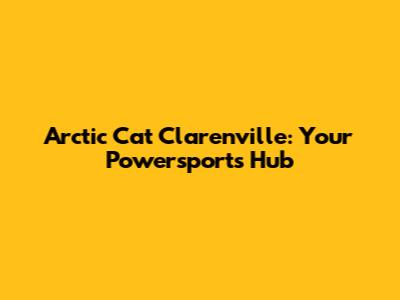 Arctic Cat Clarenville: Your Powersports Hub