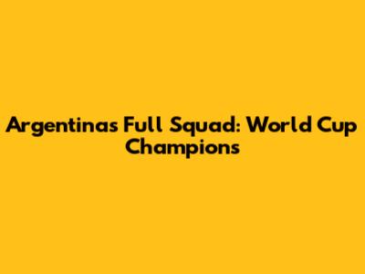 Argentina's Full Squad: World Cup Champions