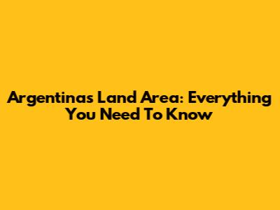 Argentina's Land Area: Everything You Need To Know