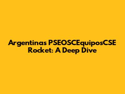 Argentina's PSEOSCEquiposCSE Rocket: A Deep Dive