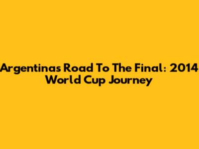 Argentina's Road To The Final: 2014 World Cup Journey