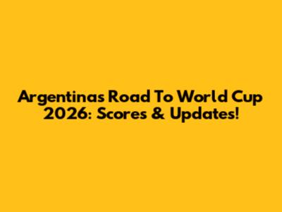 Argentina's Road To World Cup 2026: Scores & Updates!