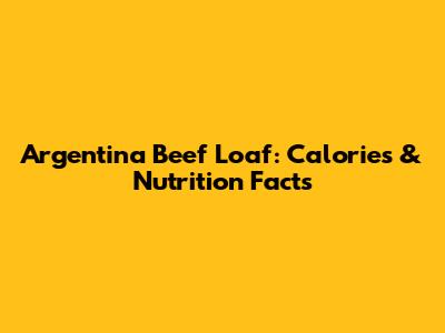 Argentina Beef Loaf: Calories & Nutrition Facts