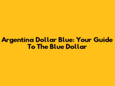 Argentina Dollar Blue: Your Guide To The Blue Dollar