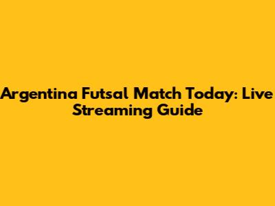 Argentina Futsal Match Today: Live Streaming Guide