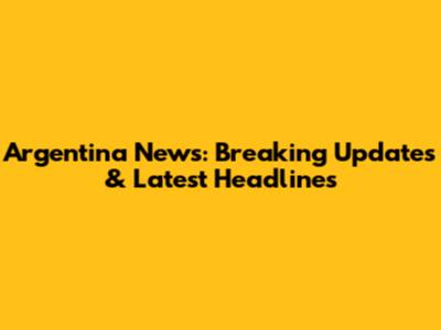 Argentina News: Breaking Updates & Latest Headlines