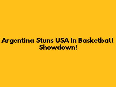 Argentina Stuns USA In Basketball Showdown!
