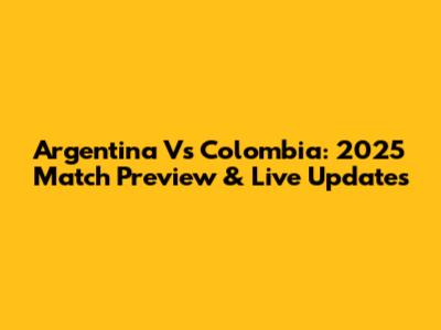 Argentina Vs Colombia: 2025 Match Preview & Live Updates